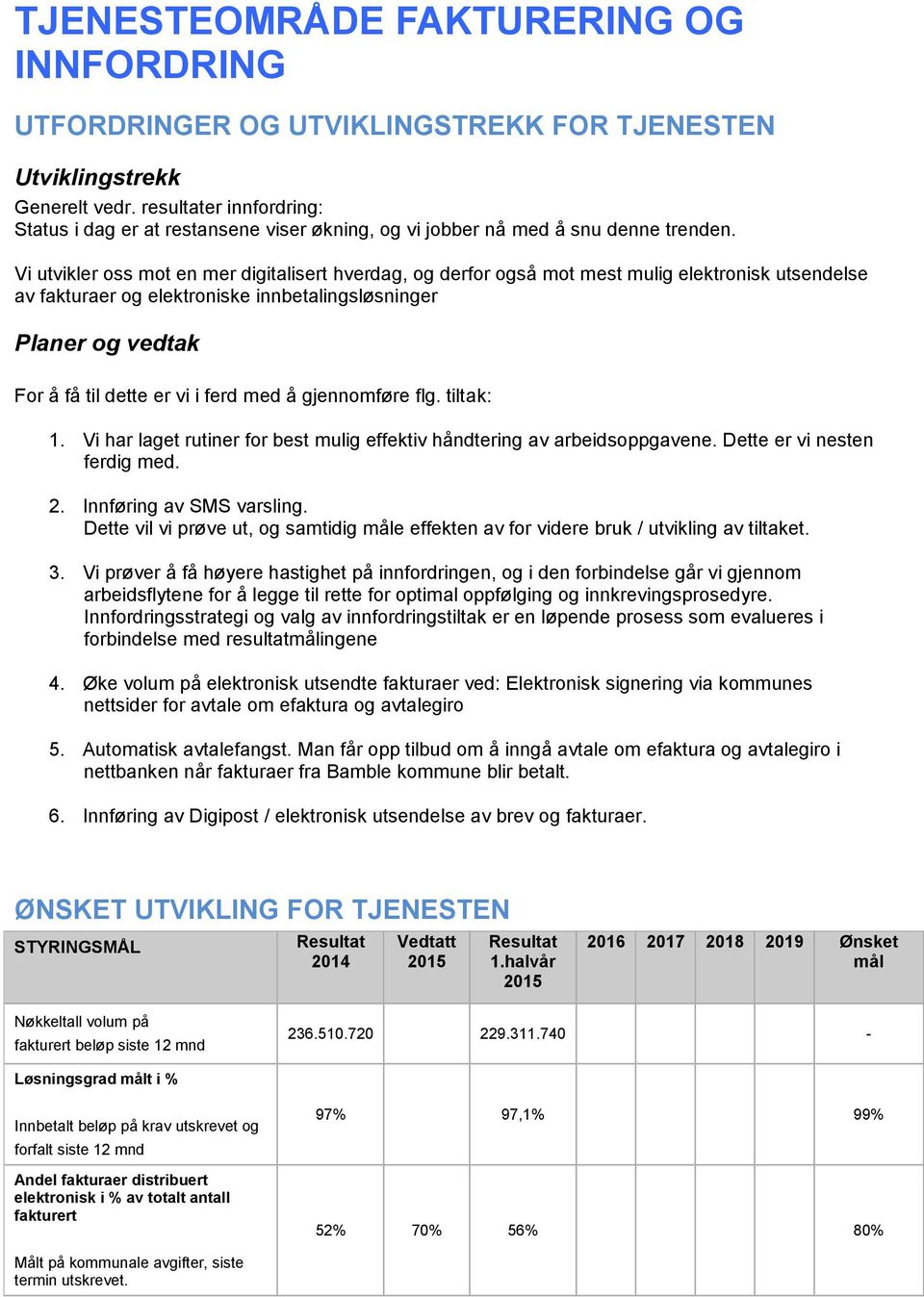 Vi utvikler oss mot en mer digitalisert hverdag, og derfor også mot mest mulig elektronisk utsendelse av fakturaer og elektroniske innbetalingsløsninger Planer og vedtak For å få til dette er vi i
