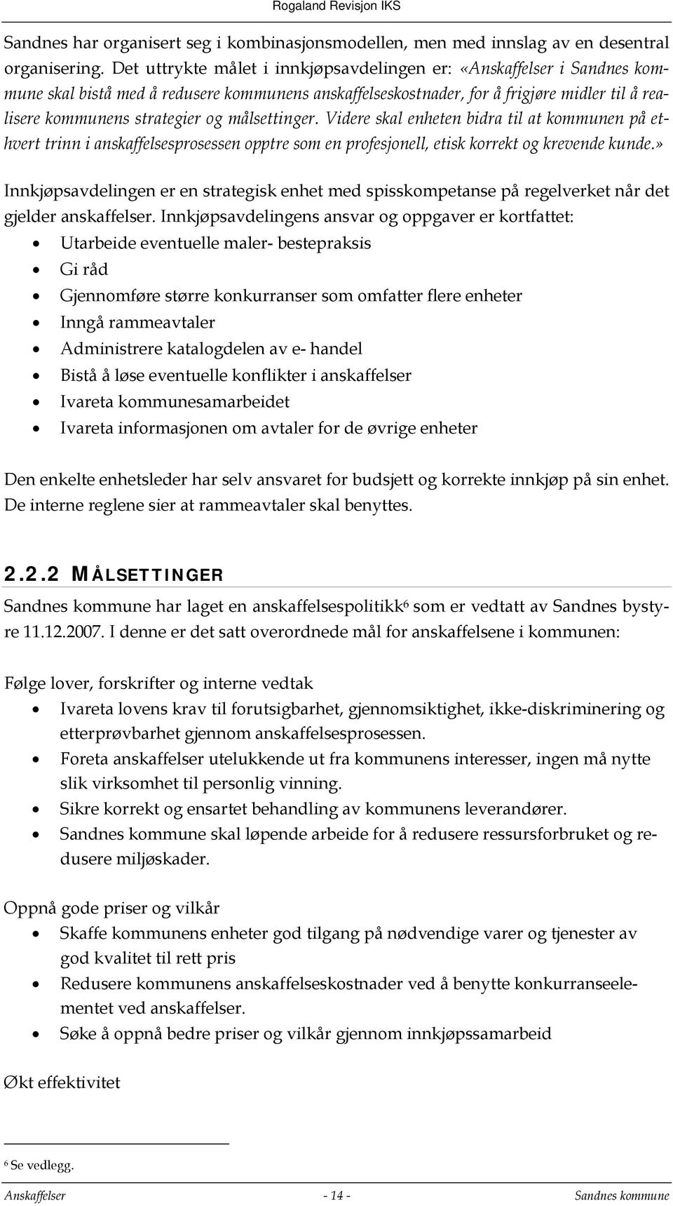 målsettinger. Videre skal enheten bidra til at kommunen på ethvert trinn i anskaffelsesprosessen opptre som en profesjonell, etisk korrekt og krevende kunde.