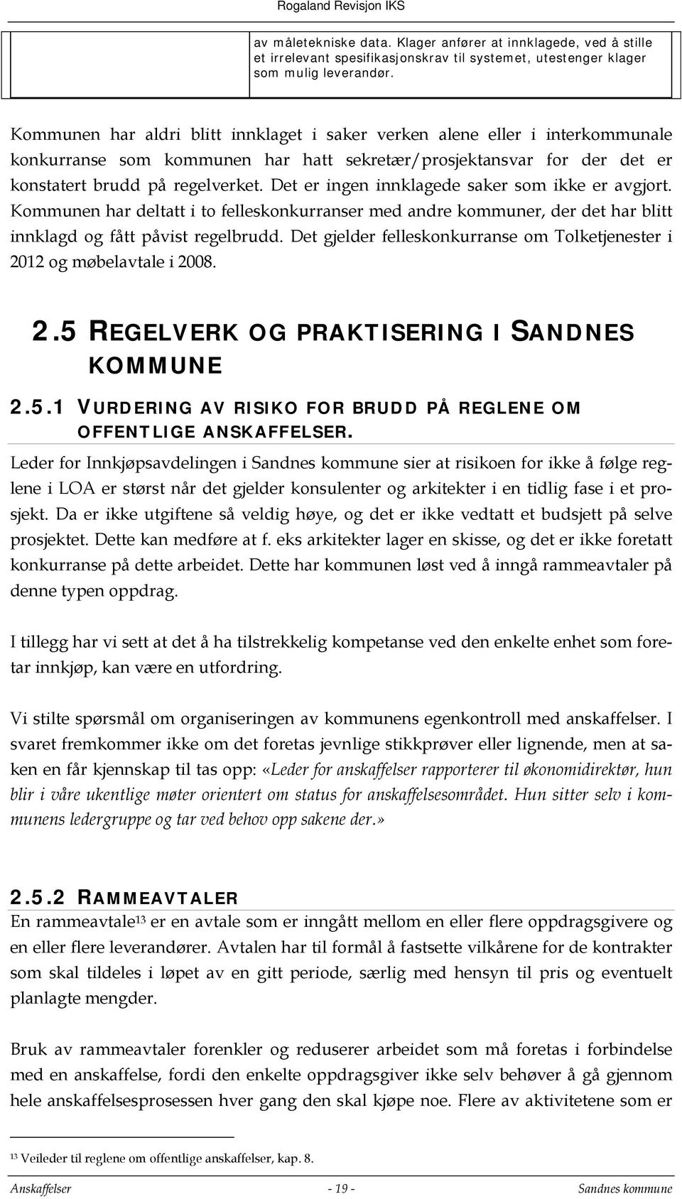 Det er ingen innklagede saker som ikke er avgjort. Kommunen har deltatt i to felleskonkurranser med andre kommuner, der det har blitt innklagd og fått påvist regelbrudd.