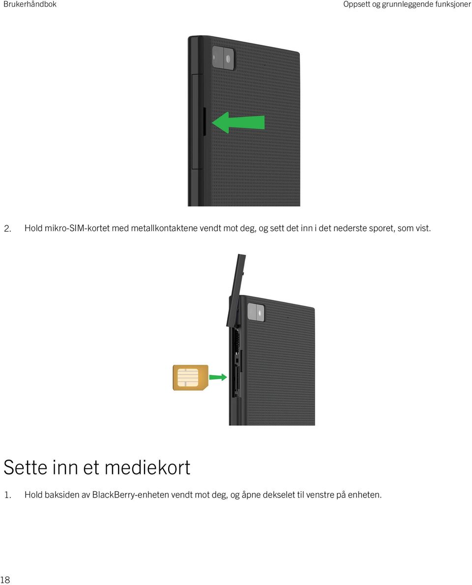 det inn i det nederste sporet, som vist. Sette inn et mediekort 1.