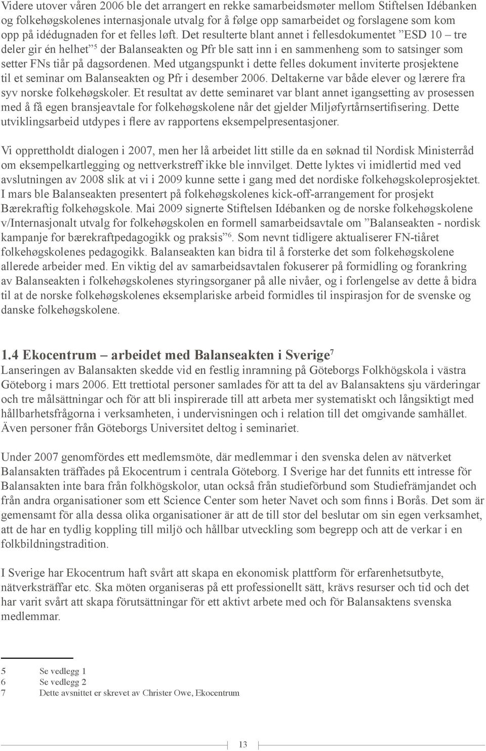 Det resulterte blant annet i fellesdokumentet ESD 10 tre deler gir én helhet 5 der Balanseakten og Pfr ble satt inn i en sammenheng som to satsinger som setter FNs tiår på dagsordenen.