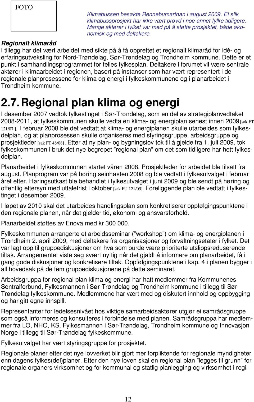Regionalt klimaråd I tillegg har det vært arbeidet med sikte på å få opprettet et regionalt klimaråd for idé- og erfaringsutveksling for Nord-Trøndelag, Sør-Trøndelag og Trondheim kommune.