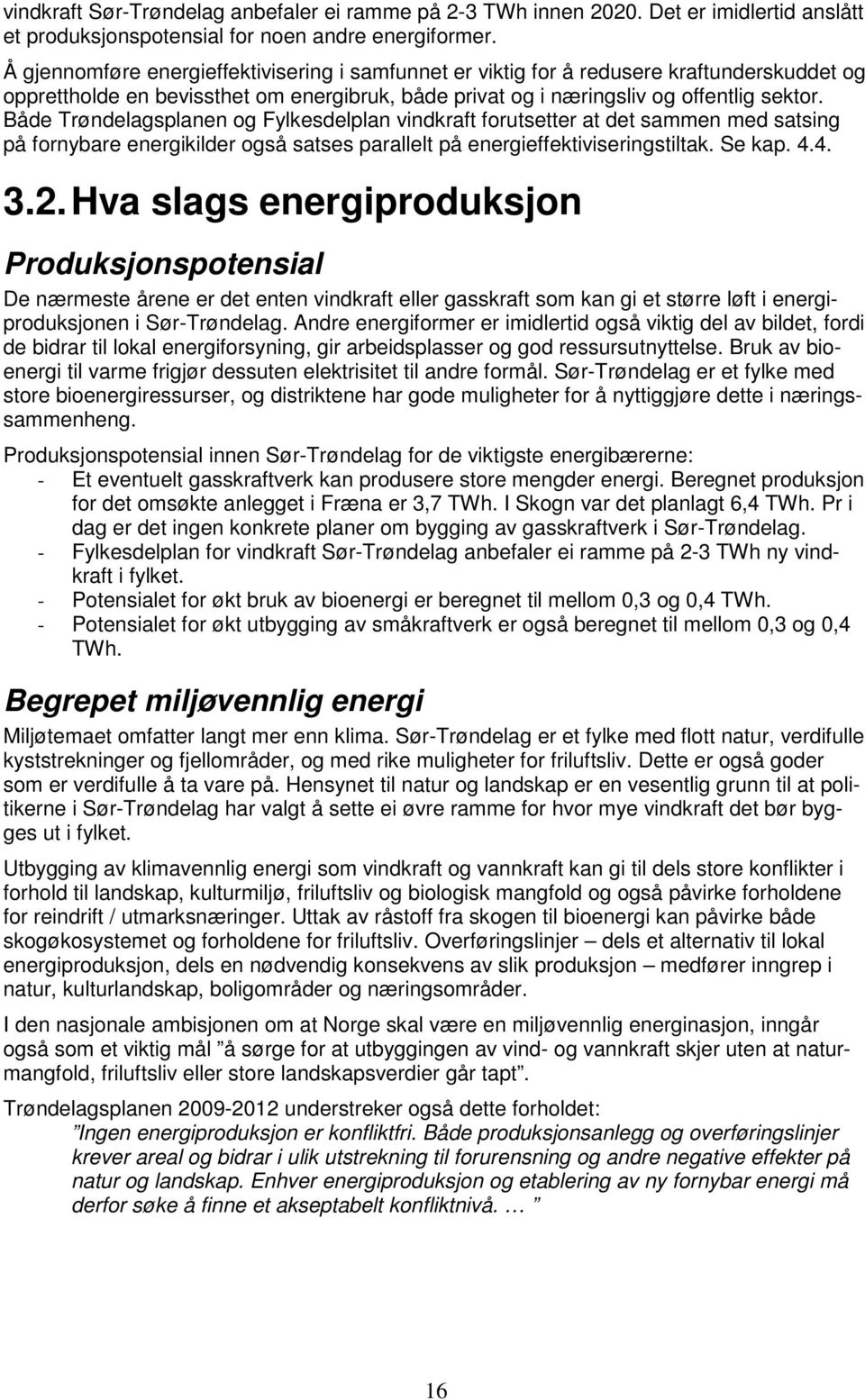 Både Trøndelagsplanen og Fylkesdelplan vindkraft forutsetter at det sammen med satsing på fornybare energikilder også satses parallelt på energieffektiviseringstiltak. Se kap. 4.4. 3.2.