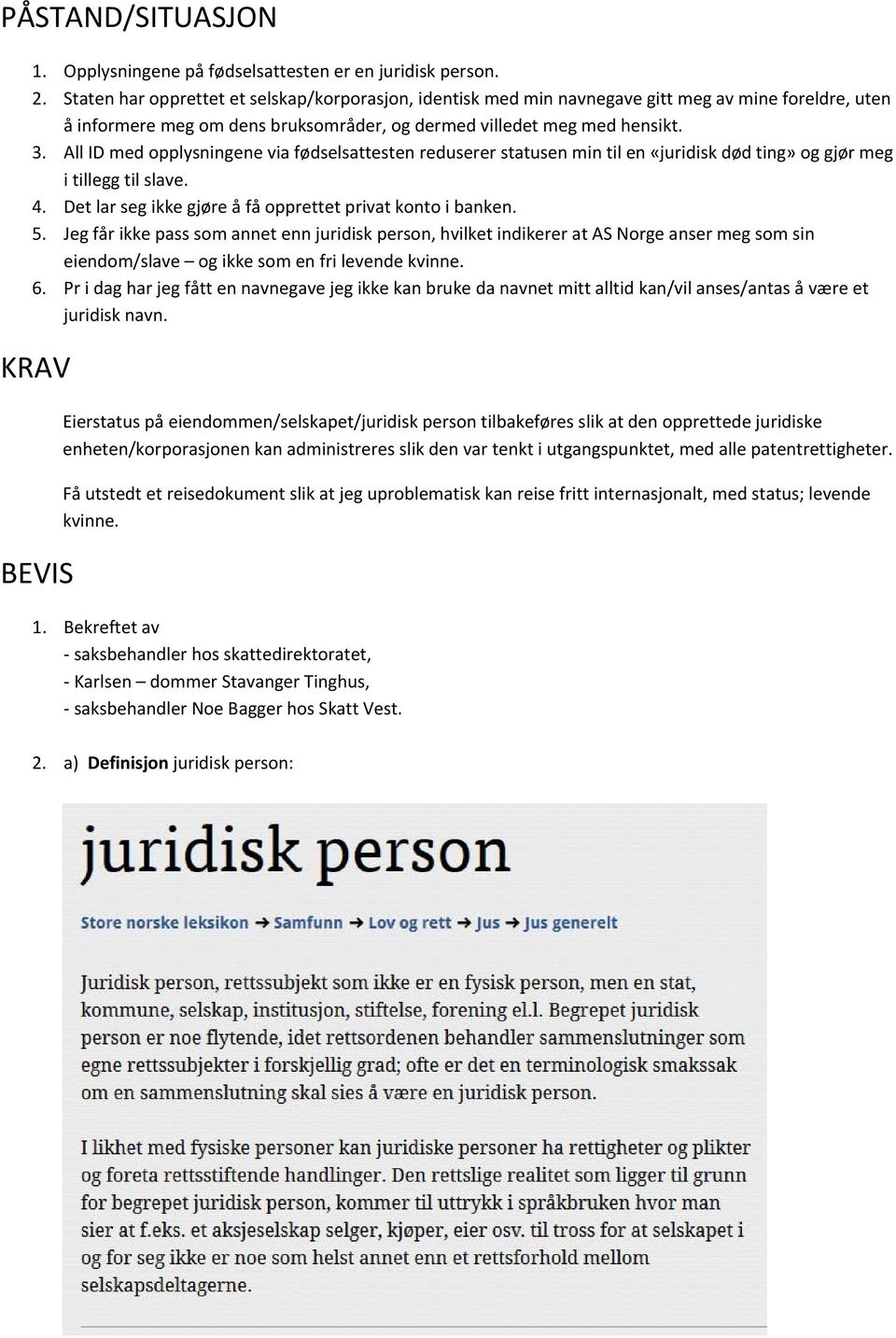 All ID med opplysningene via fødselsattesten reduserer statusen min til en «juridisk død ting» og gjør meg i tillegg til slave. 4. Det lar seg ikke gjøre å få opprettet privat konto i banken. 5.