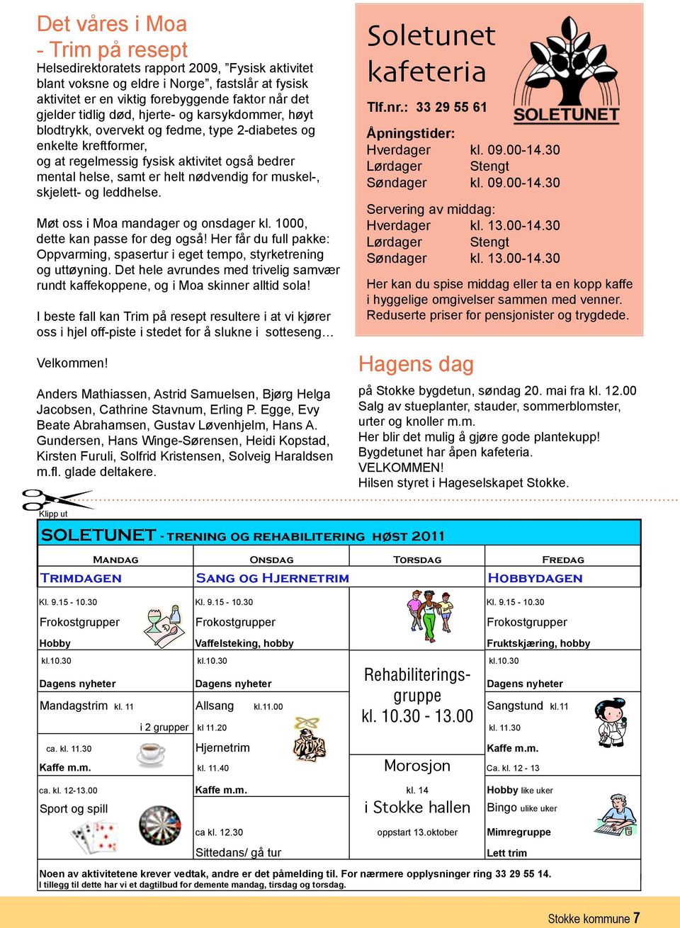 nødvendig for muskel-, skjelett- og leddhelse. Tlf.nr.: 33 29 55 61 Åpningstider: Hverdager 09.00-14.30 Lørdager Stengt Søndager 09.00-14.30 Møt oss i Moa mandager og onsdager 1000, dette kan passe for deg også!