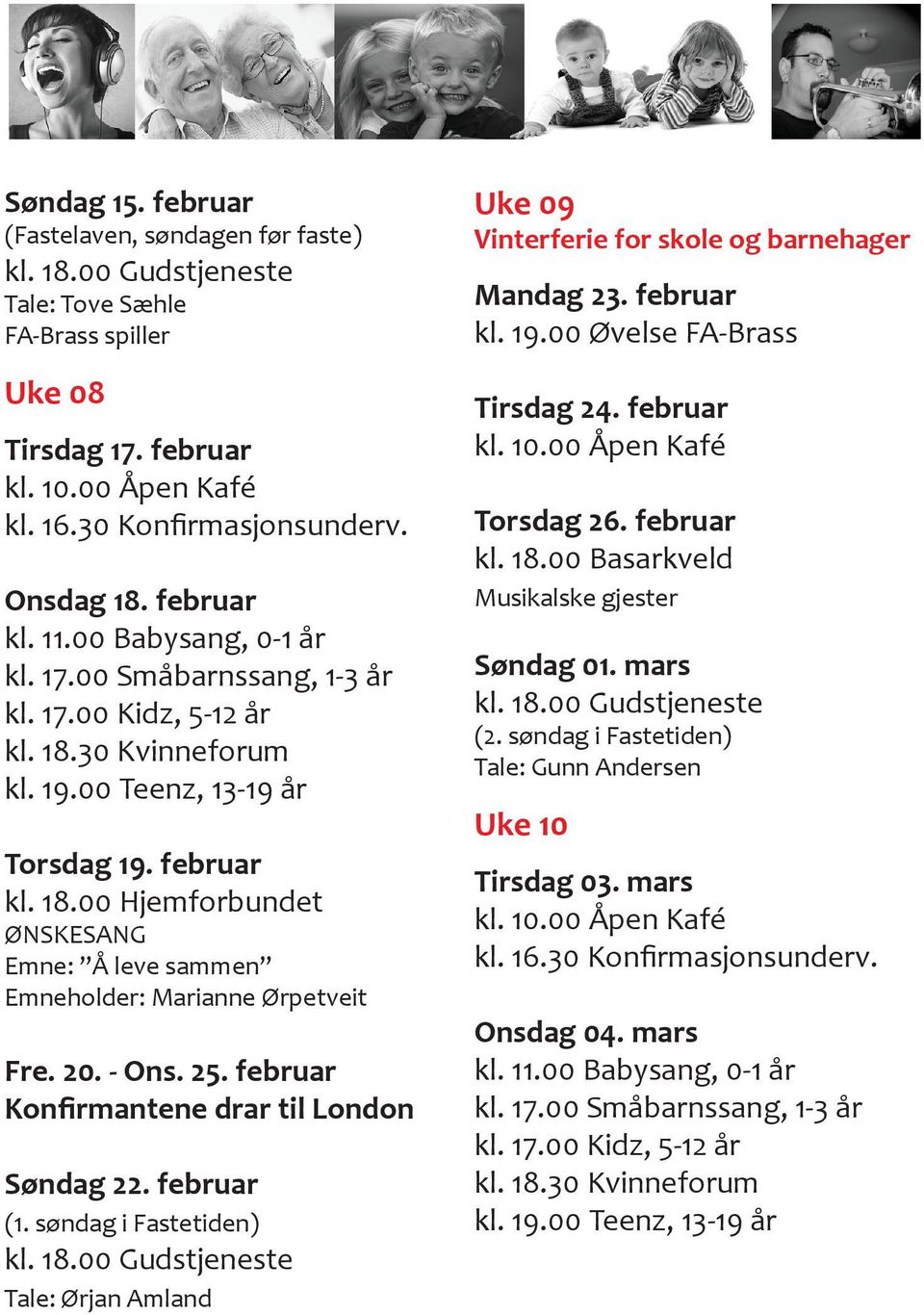 februar (1. søndag i Fastetiden) Tale: Ørjan Amland Uke 09 Vinterferie for skole og barnehager Mandag 23. februar kl. 19.00 Øvelse FA-Brass Tirsdag 24. februar Torsdag 26. februar kl. 18.