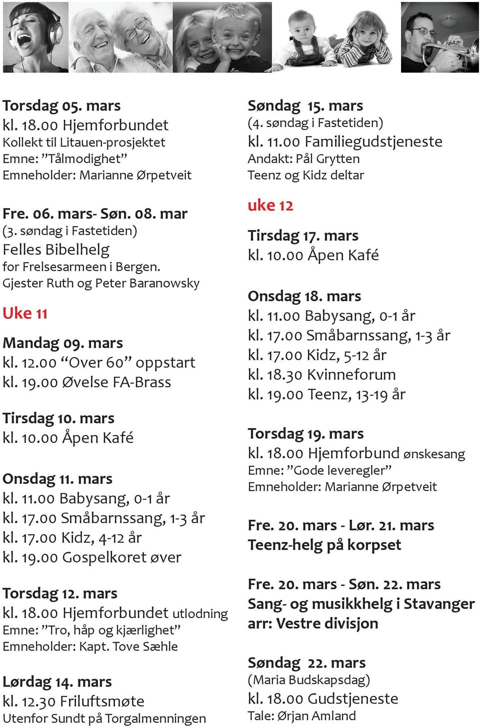 mars Onsdag 11. mars kl. 17.00 Kidz, 4-12 år kl. 19.00 Gospelkoret øver Torsdag 12. mars kl. 18.00 Hjemforbundet utlodning Emne: Tro, håp og kjærlighet Emneholder: Kapt. Tove Sæhle Lørdag 14. mars kl. 12.30 Friluftsmøte Utenfor Sundt på Torgalmenningen Søndag 15.