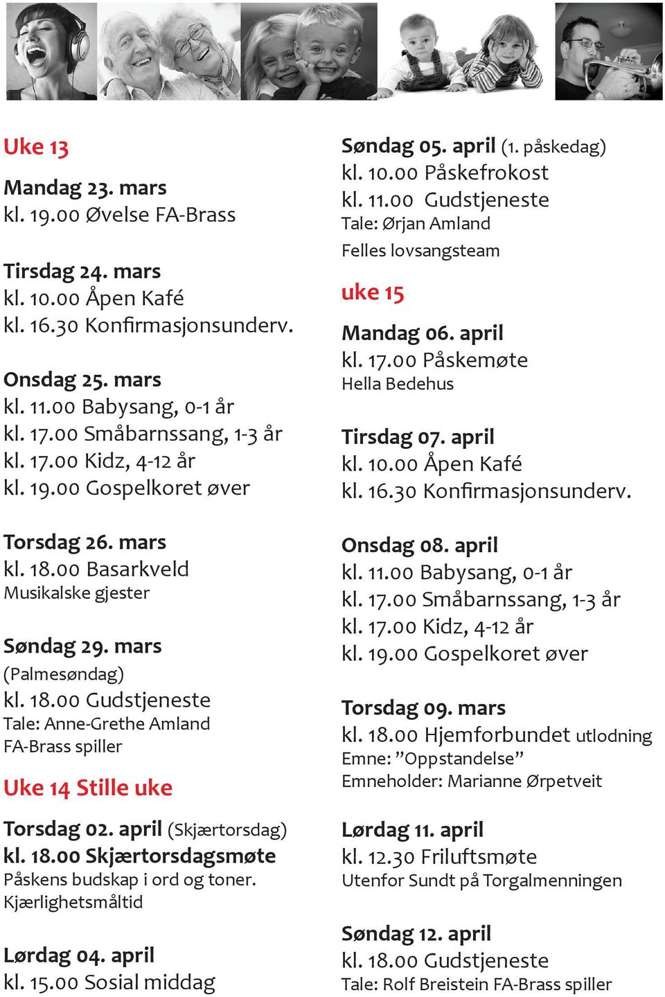 00 Skjærtorsdagsmøte Påskens budskap i ord og toner. Kjærlighetsmåltid Lørdag 04. april kl. 15.00 Sosial middag Søndag 05. april (1. påskedag) kl. 10.00 Påskefrokost kl. 11.