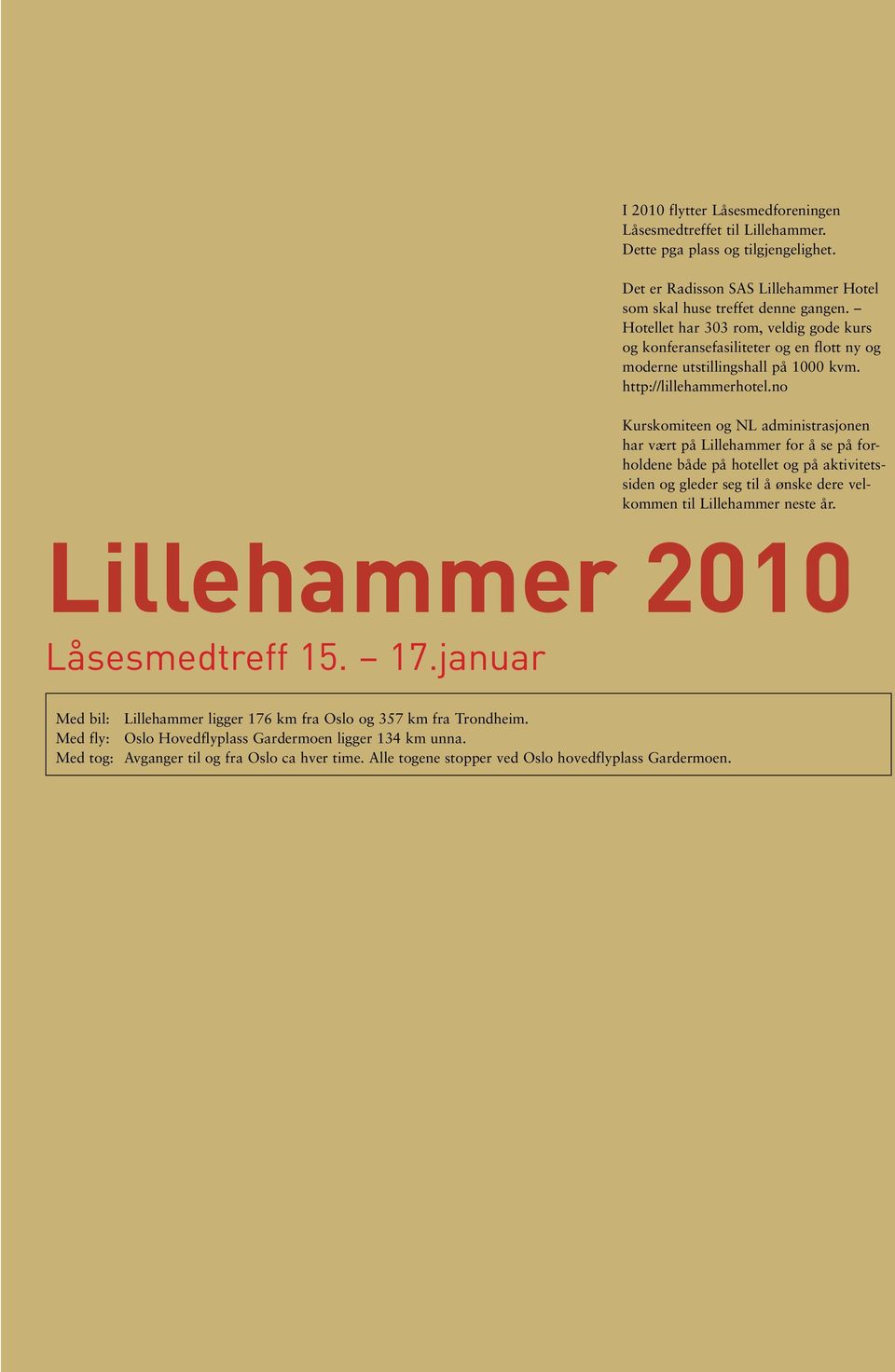 no Kurskomiteen og NL administrasjonen har vært på Lillehammer for å se på forholdene både på hotellet og på aktivitetssiden og gleder seg til å ønske dere velkommen til Lillehammer neste år.
