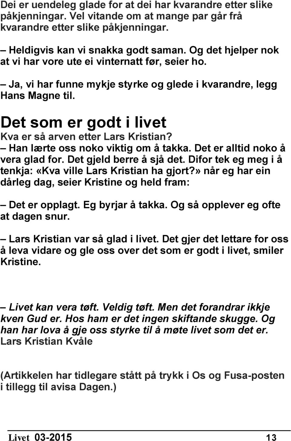 Han lærte oss noko viktig om å takka. Det er alltid noko å vera glad for. Det gjeld berre å sjå det. Difor tek eg meg i å tenkja: «Kva ville Lars Kristian ha gjort?