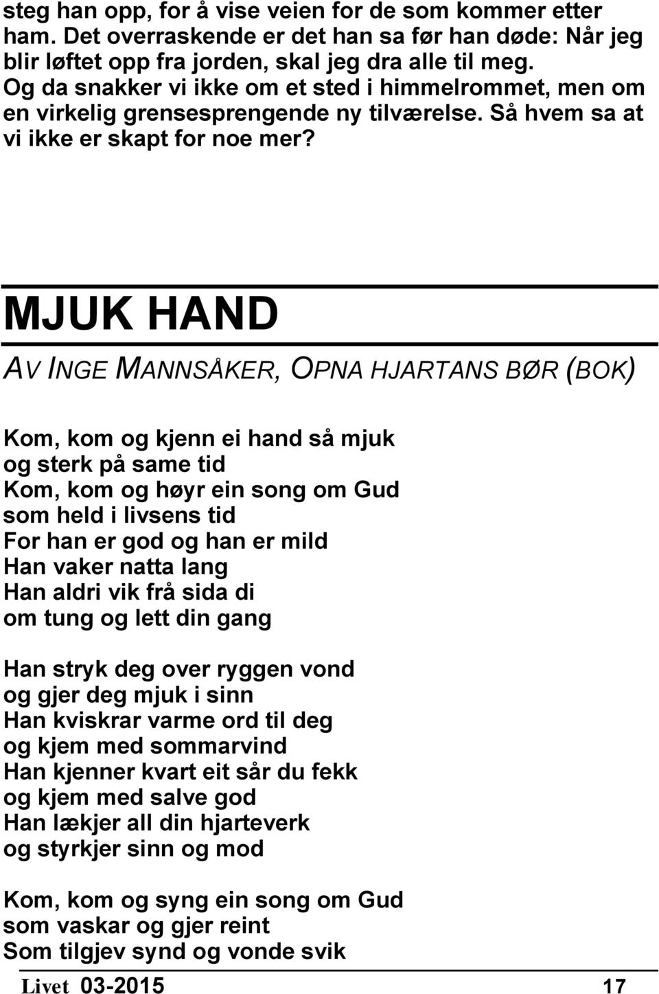 MJUK HAND AV INGE MANNSÅKER, OPNA HJARTANS BØR (BOK) Kom, kom og kjenn ei hand så mjuk og sterk på same tid Kom, kom og høyr ein song om Gud som held i livsens tid For han er god og han er mild Han