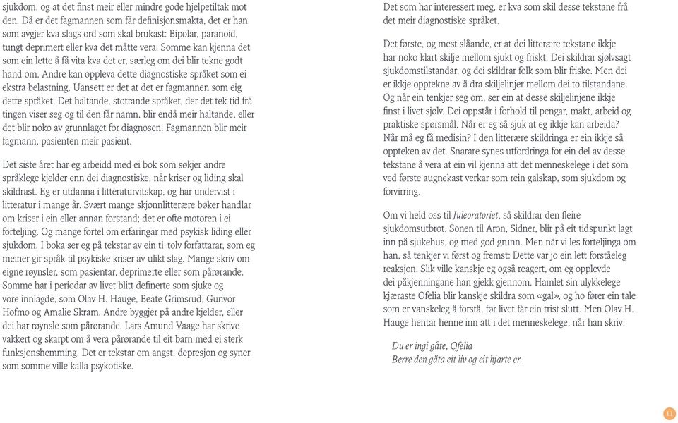 Somme kan kjenna det som ein lette å få vita kva det er, særleg om dei blir tekne godt hand om. Andre kan oppleva dette diagnostiske språket som ei ekstra belastning.