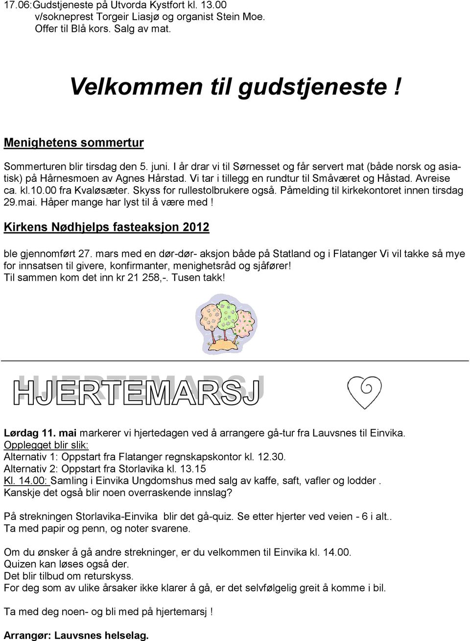 Vi tar i tillegg en rundtur til Småværet og Håstad. Avreise ca. kl.10.00 fra Kvaløsæter. Skyss for rullestolbrukere også. Påmelding til kirkekontoret innen tirsdag 29.mai.