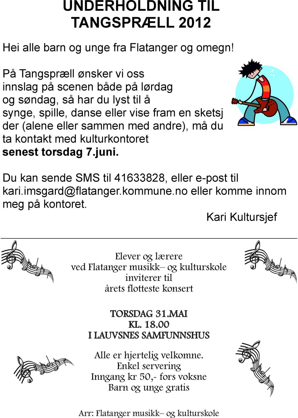 du ta kontakt med kulturkontoret senest torsdag 7.juni. Du kan sende SMS til 41633828, eller e-post til kari.imsgard@flatanger.kommune.no eller komme innom meg på kontoret.