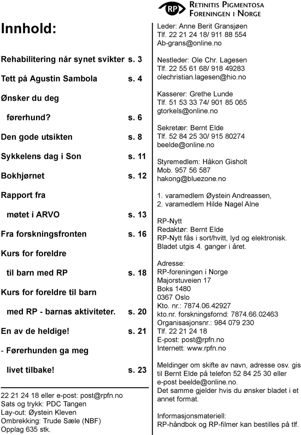 no Sats og trykk: PDC Tangen Lay-out: Øystein Kleven Ombrekking: Trude Sæle (NBF) Opplag 635 stk. Leder: Anne Berit Gransjøen Tlf. 22 21 24 18/ 911 88 554 Ab-grans@online.no Nestleder: Ole Chr.