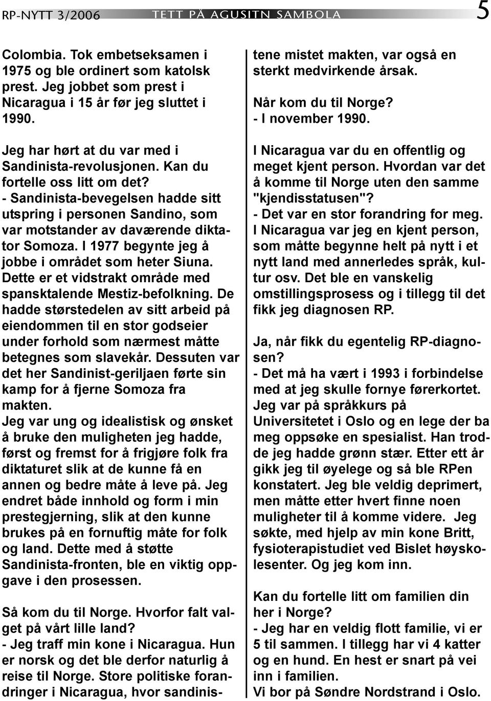 I 1977 begynte jeg å jobbe i området som heter Siuna. Dette er et vidstrakt område med spansktalende Mestiz-befolkning.