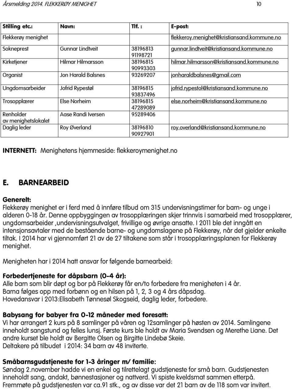 com Ungdomsarbeider Jofrid Rypestøl 38196815 93837496 Trosopplærer Else Norheim 38196815 47289089 Renholder Aase Randi Iversen 95289406 av menighetslokalet Daglig leder Roy Øverland 38196810 90927901