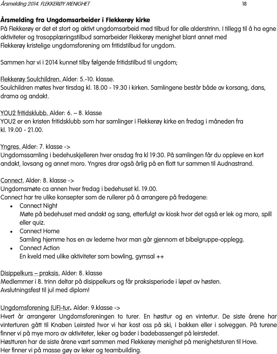 Sammen har vi i 2014 kunnet tilby følgende fritidstilbud til ungdom; Flekkerøy Soulchildren. Alder: 5.-10. klasse. Soulchildren møtes hver tirsdag kl. 18.00-19.30 i kirken.