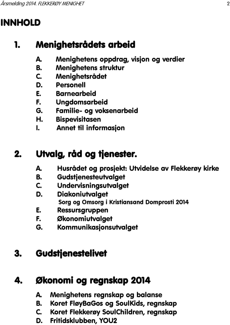 Gudstjenesteutvalget C. Undervisningsutvalget D. Diakoniutvalget Sorg og Omsorg i Kristiansand Domprosti 2014 E. Ressursgruppen F. Økonomiutvalget G. Kommunikasjonsutvalget 3.