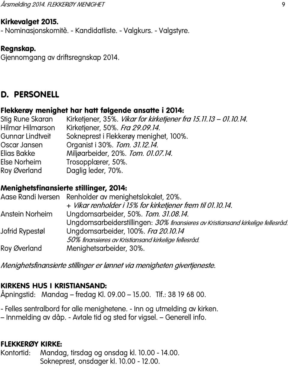 Oscar Jansen Organist i 30%. Tom. 31.12.14. Elias Bakke Miljøarbeider, 20%. Tom. 01.07.14. Else Norheim Trosopplærer, 50%. Roy Øverland Daglig leder, 70%.