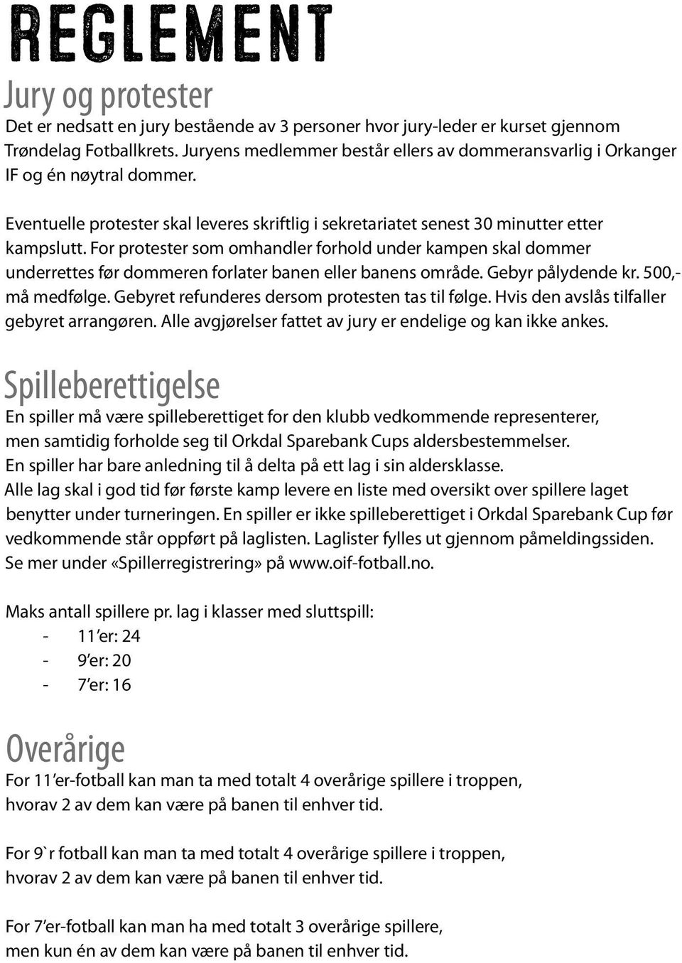 For protester som omhandler forhold under kampen skal dommer underrettes før dommeren forlater banen eller banens område. Gebyr pålydende kr. 500,- må medfølge.