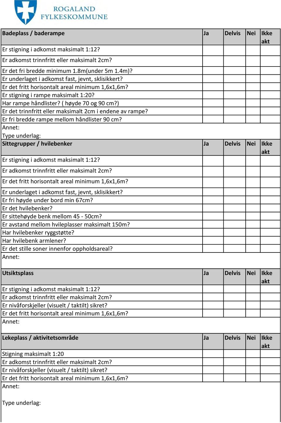 Er fri bredde rampe mellom håndlister 90 cm? Annet: Type underlag: Sittegrupper / hvilebenker Er stigning i adkomst maksimalt 1:12? Er adkomst trinnfritt eller maksimalt 2cm?