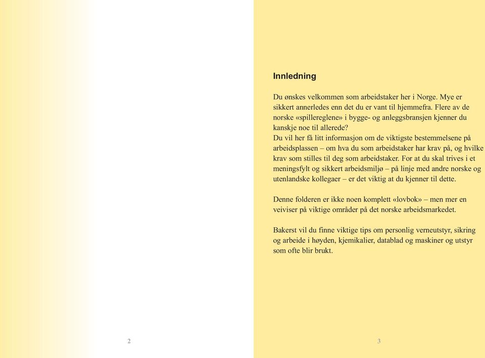 Du vil her få litt informasjon om de viktigste bestemmelsene på arbeidsplassen om hva du som arbeidstaker har krav på, og hvilke krav som stilles til deg som arbeidstaker.