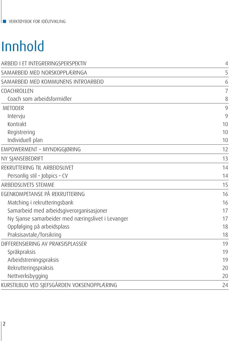 Egenkompetanse på rekruttering 16 Matching i rekrutteringsbank 16 Samarbeid med arbeidsgiverorganisasjoner 17 Ny Sjanse samarbeider med næringslivet i Levanger 17 Oppfølging på arbeidsplass 18