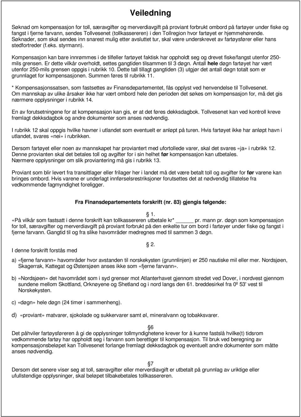 Kompensasjon kan bare innrømmes i de tilfeller fartøyet faktisk har oppholdt seg og drevet fiske/fangst utenfor 250- mils grensen. Er dette vilkår overholdt, settes gangtiden tilsammen til 3 døgn.