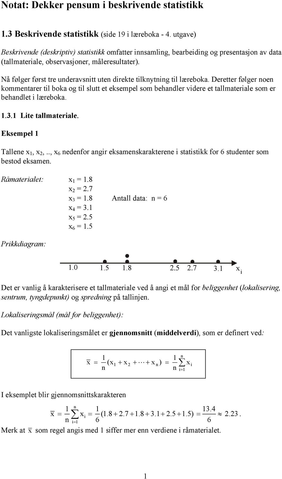 Eksempel Tallee,,.., 6 edefo ag eksameskaakteee statstkk fo 6 studete som estod eksame. Råmatealet: =.8 =.7 3 =.8 Atall data: = 6 4 = 3. 5 =.5 6 =.5 Pkkdagam:.0.5.8 3.