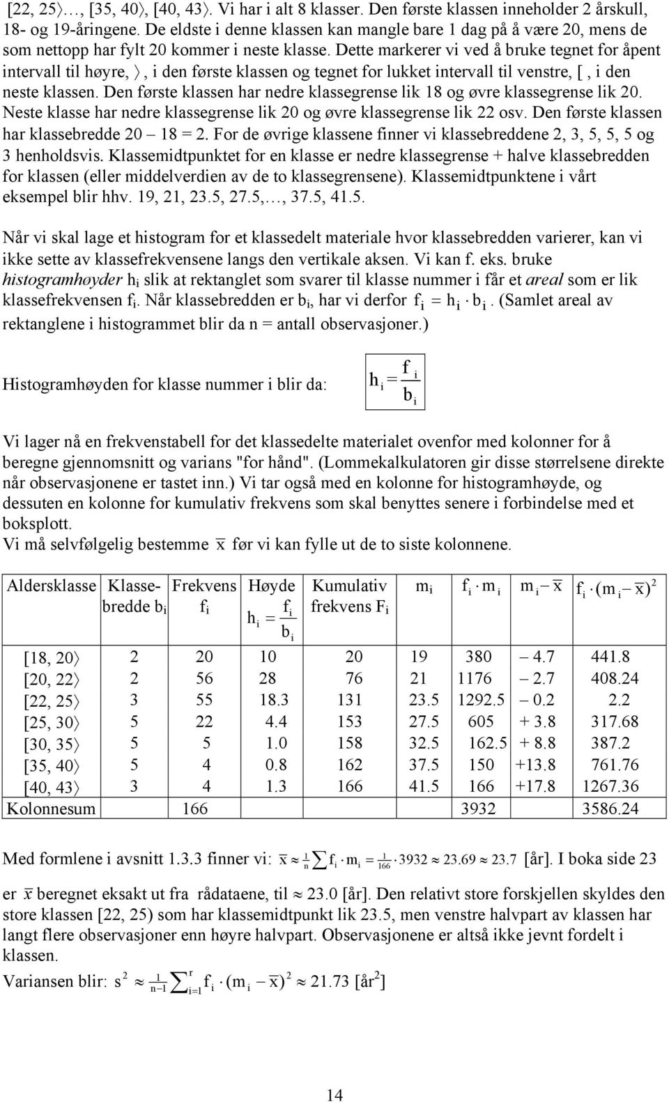 Neste klasse ha ede klassegese lk 0 og øve klassegese lk osv. De føste klasse ha klasseedde 0 8 =. Fo de øvge klassee fe v klasseeddee, 3, 5, 5, 5 og 3 heholdsvs.