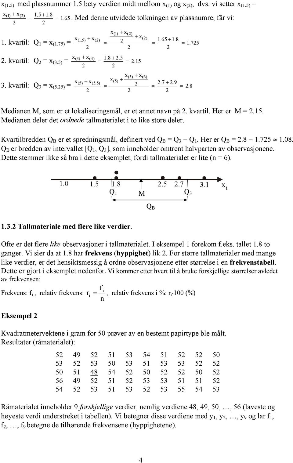 Kvatledde Q B e et spedgsmål, defet ved Q B = Q 3 Q. He e Q B =.8.75.08. Q B e edde av tevallet [Q, Q 3 ], som eholde omtet halvpate av osevasjoee.