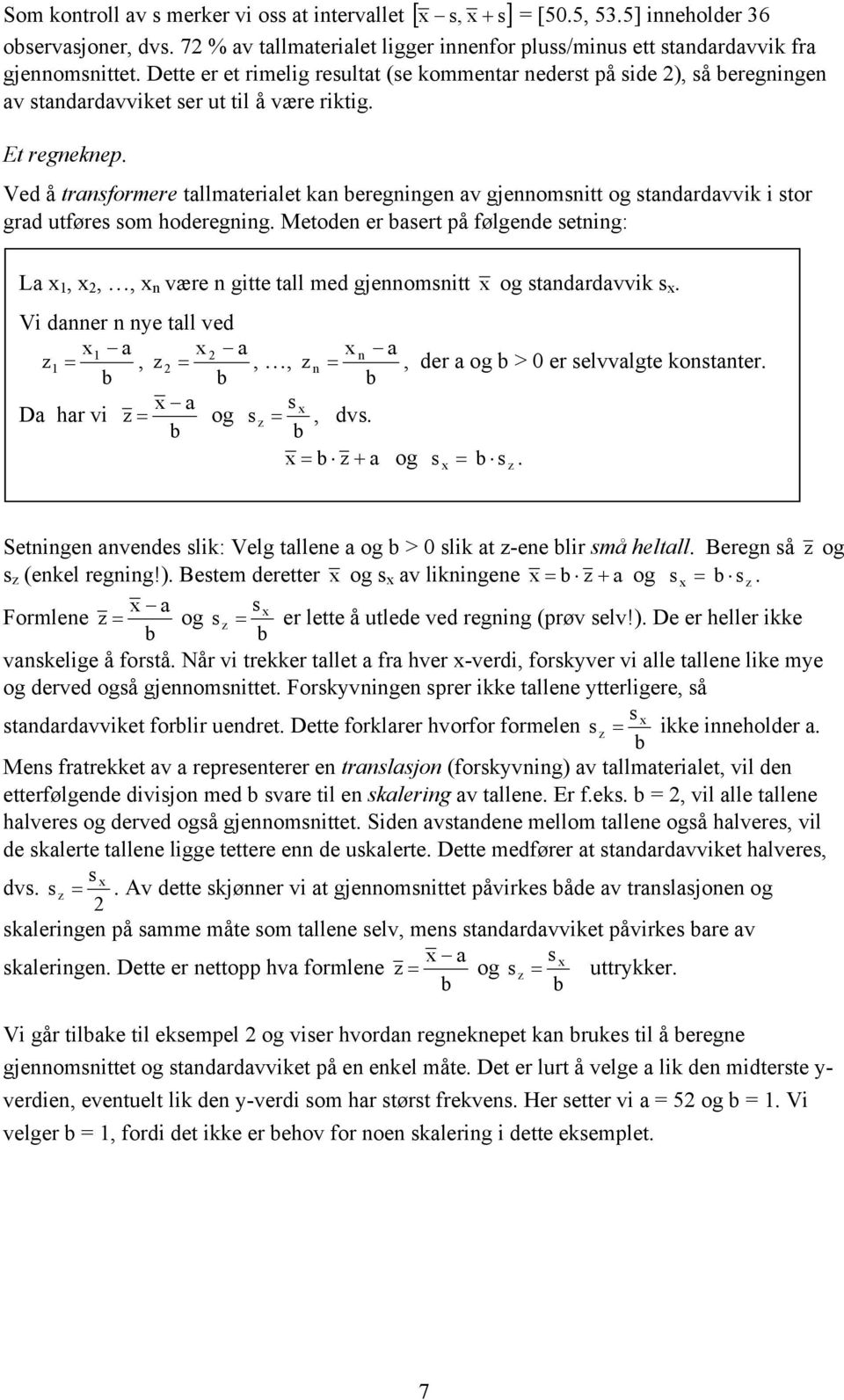 Metode e aset på følgede setg: La,,, væe gtte tall med gjeomstt og stadadavvk s. V dae ye tall ved a a a z =, z =,, z =, de a og > 0 e selvvalgte kostate. a s Da ha v z = og s z =, dvs.