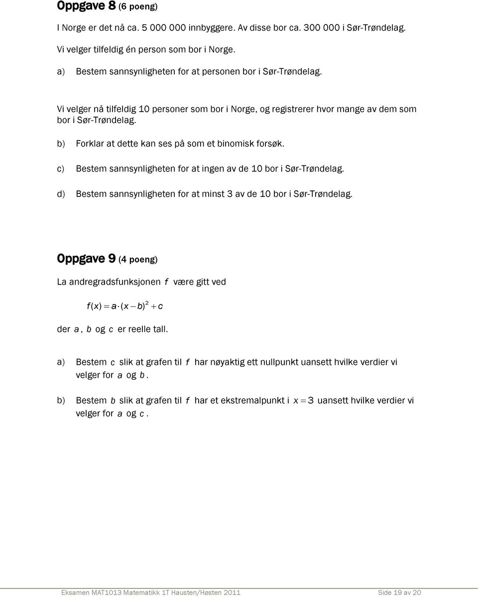 b) Forklar at dette kan ses på som et binomisk forsøk. c) Bestem sannsynligheten for at ingen av de 10 bor i Sør-Trøndelag. d) Bestem sannsynligheten for at minst 3 av de 10 bor i Sør-Trøndelag.