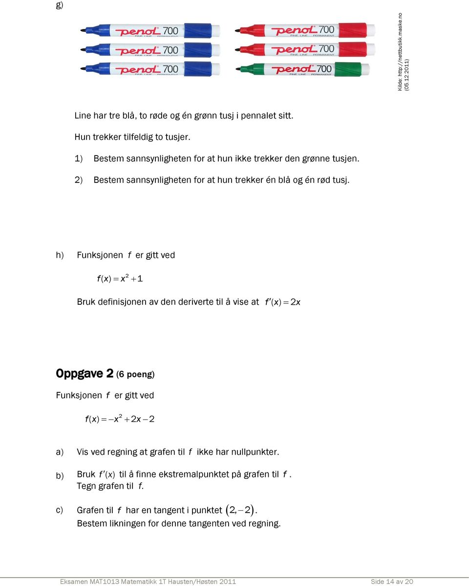 h) Funksjonen f er gitt ved fx 2 ( ) x 1 Bruk definisjonen av den deriverte til å vise at f( x) 2x Oppgave 2 (6 poeng) Funksjonen f er gitt ved fx x x 2 () 2 2 a) Vis ved regning at