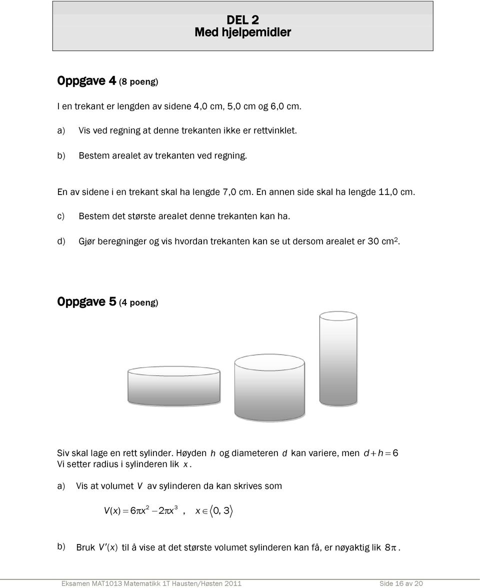 d) Gjør beregninger og vis hvordan trekanten kan se ut dersom arealet er 30 cm 2. Oppgave 5 (4 poeng) Siv skal lage en rett sylinder. Høyden h og diameteren d Vi setter radius i sylinderen lik x.