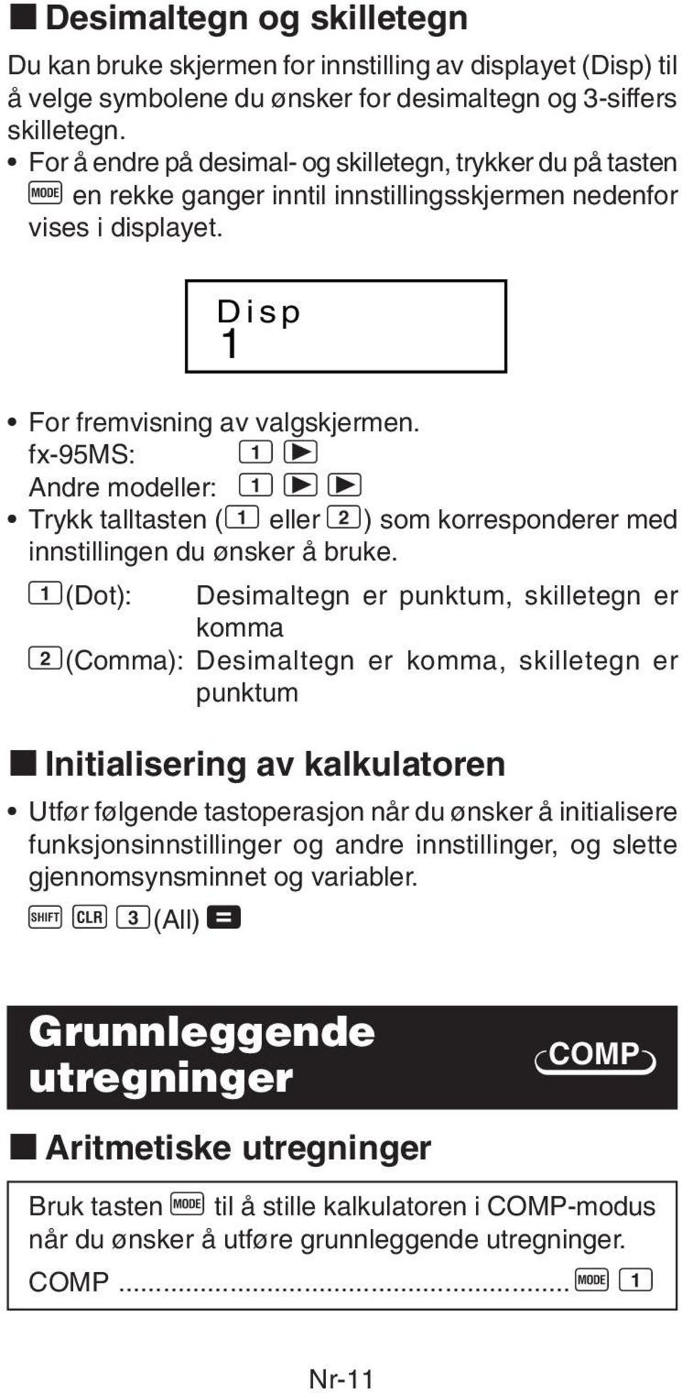 fx-95ms: 1 r Andre modeller: 1 r r Trykk talltasten (1 eller 2) som korresponderer med innstillingen du ønsker å bruke.