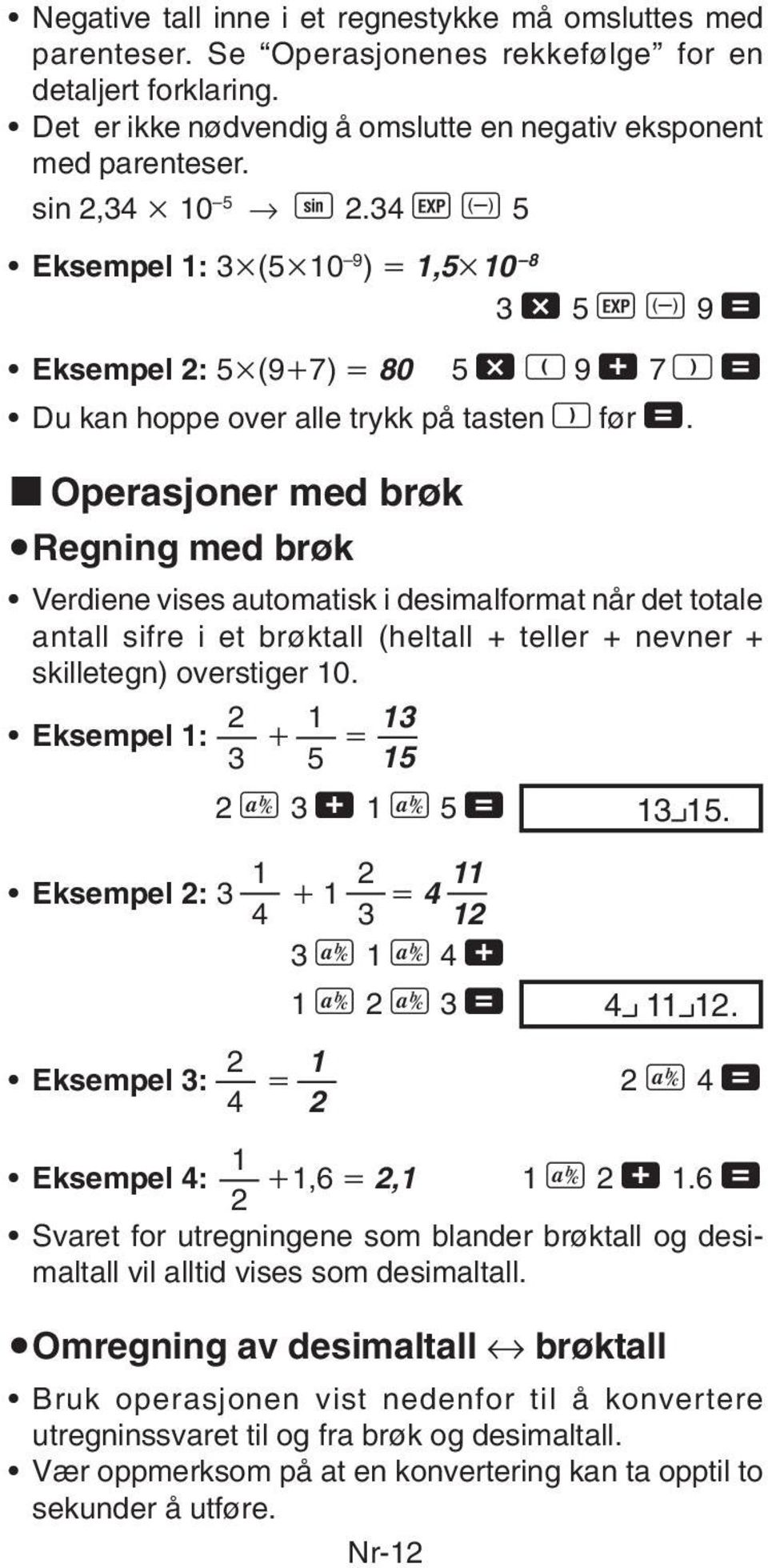 k Operasjoner med brøk uregning med brøk Verdiene vises automatisk i desimalformat når det totale antall sifre i et brøktall (heltall + teller + nevner + skilletegn) overstiger 10.