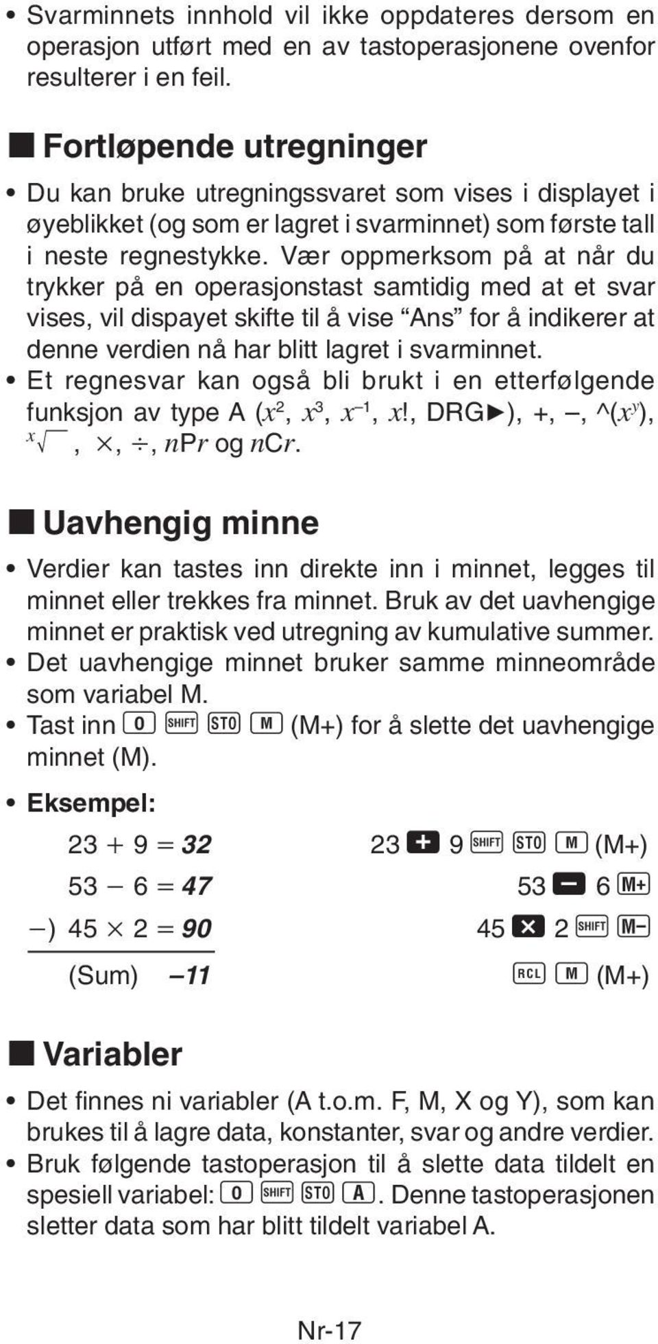 Vær oppmerksom på at når du trykker på en operasjonstast samtidig med at et svar vises, vil dispayet skifte til å vise Ans for å indikerer at denne verdien nå har blitt lagret i svarminnet.