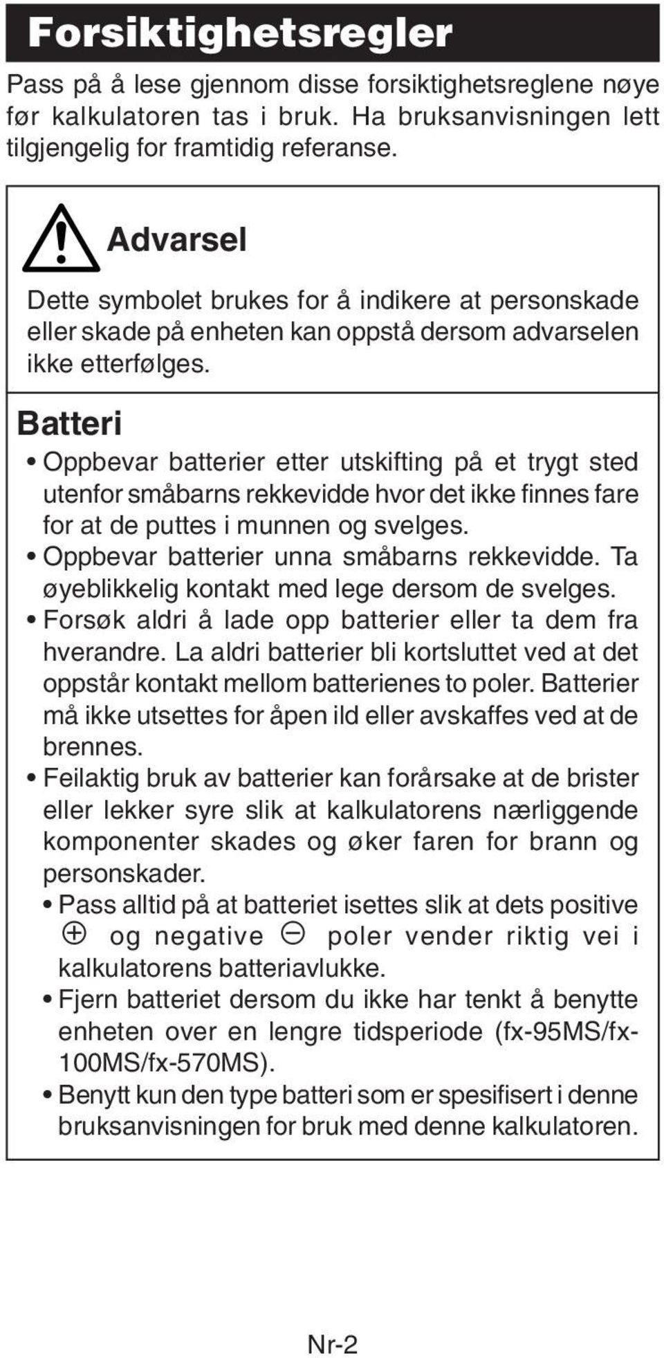 Batteri Oppbevar batterier etter utskifting på et trygt sted utenfor småbarns rekkevidde hvor det ikke finnes fare for at de puttes i munnen og svelges. Oppbevar batterier unna småbarns rekkevidde.