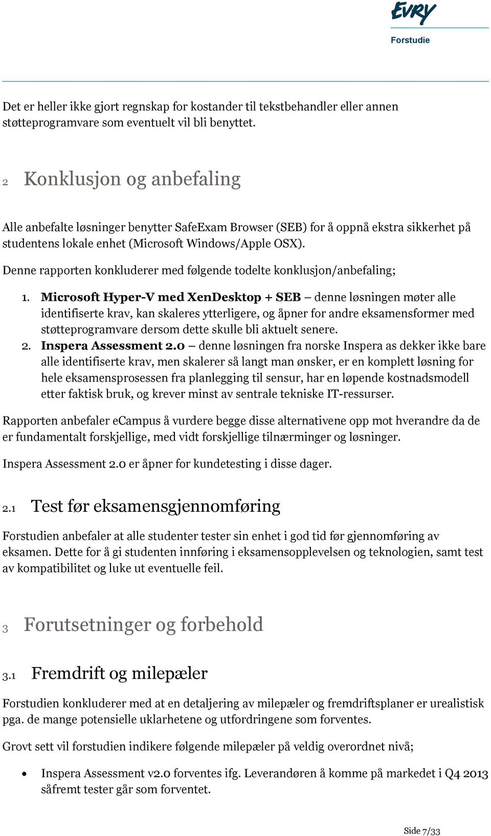 Denne rapporten konkluderer med følgende todelte konklusjon/anbefaling; 1.