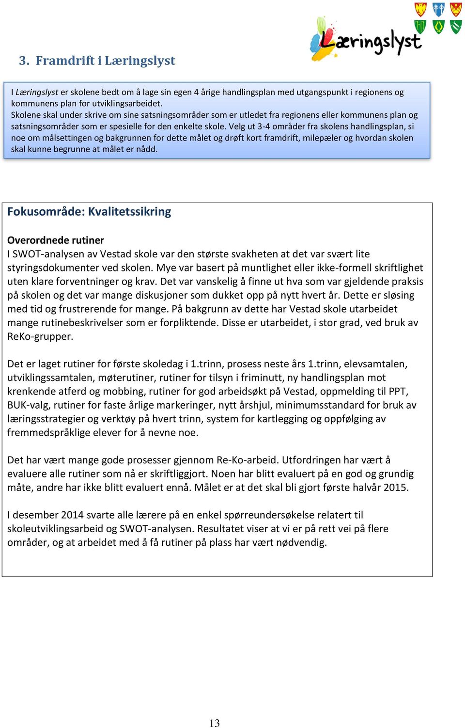 Velg ut 3-4 områder fra skolens handlingsplan, si noe om målsettingen og bakgrunnen for dette målet og drøft kort framdrift, milepæler og hvordan skolen skal kunne begrunne at målet er nådd.