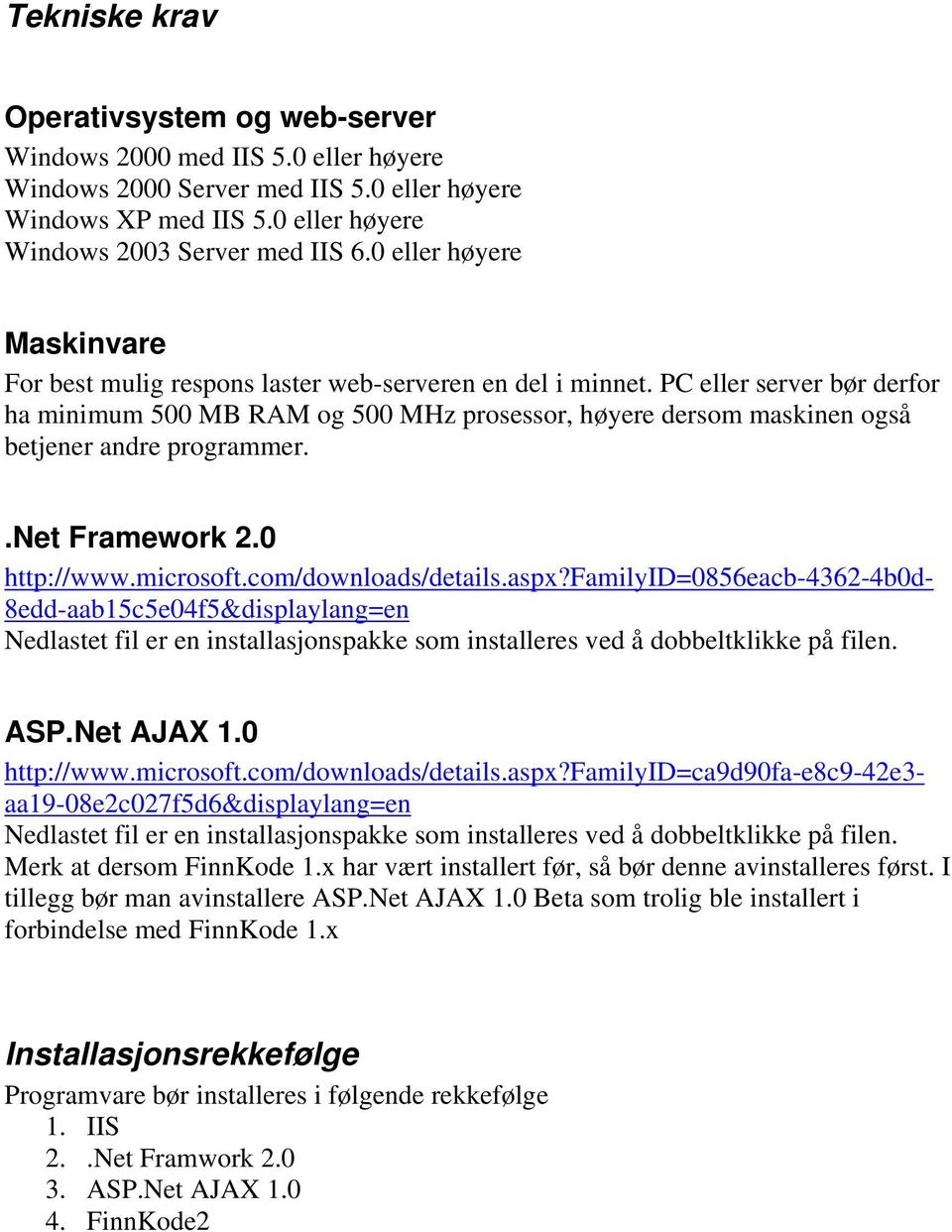 PC eller server bør derfor ha minimum 500 MB RAM og 500 MHz prosessor, høyere dersom maskinen også betjener andre programmer..net Framework 2.0 http://www.microsoft.com/downloads/details.aspx?