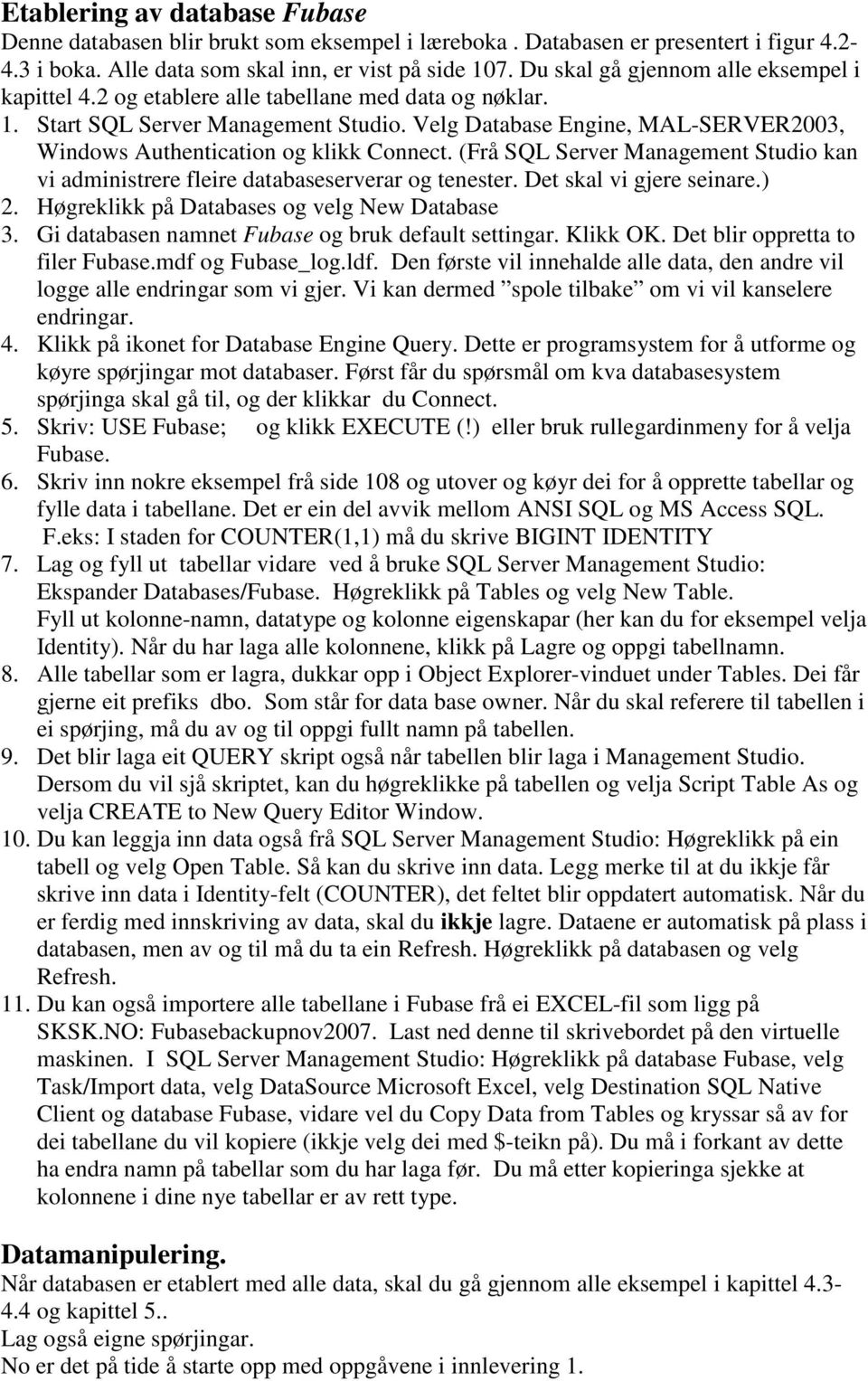 Velg Database Engine, MAL-SERVER2003, Windows Authentication og klikk Connect. (Frå SQL Server Management Studio kan vi administrere fleire databaseserverar og tenester. Det skal vi gjere seinare.) 2.