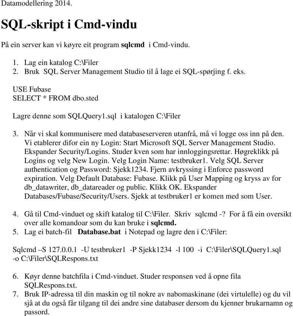 Vi etablerer difor ein ny Login: Start Microsoft SQL Server Management Studio. Ekspander Security/Logins. Studer kven som har innloggingsrettar. Høgreklikk på Logins og velg New Login.