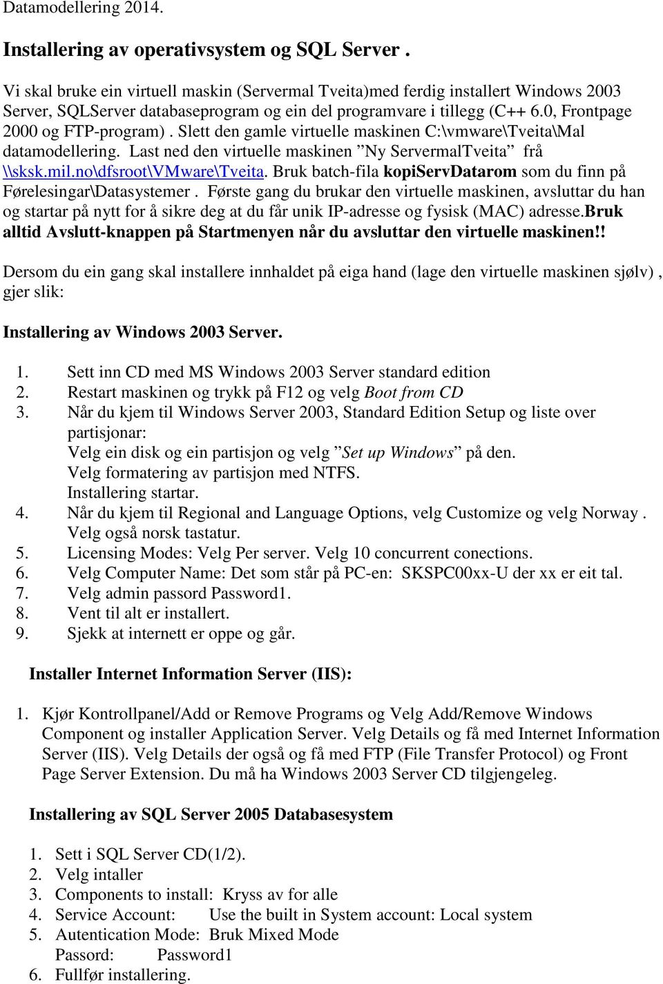 Slett den gamle virtuelle maskinen C:\vmware\Tveita\Mal datamodellering. Last ned den virtuelle maskinen Ny ServermalTveita frå \\sksk.mil.no\dfsroot\vmware\tveita.