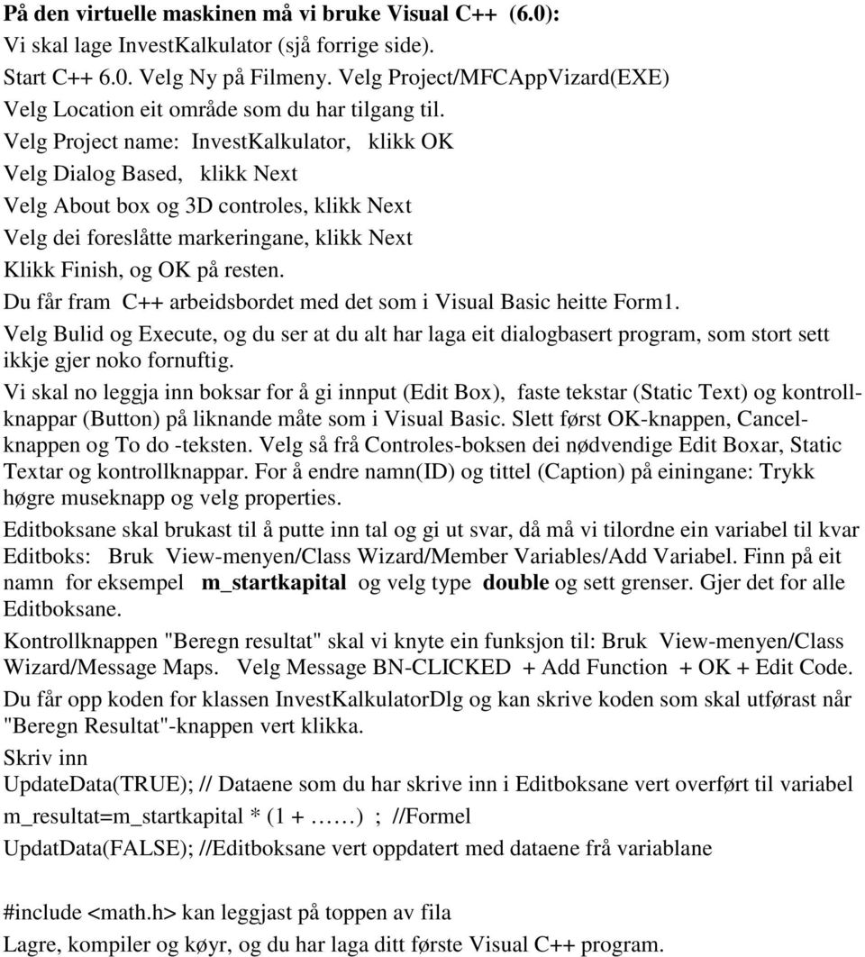 Velg Project name: InvestKalkulator, klikk OK Velg Dialog Based, klikk Next Velg About box og 3D controles, klikk Next Velg dei foreslåtte markeringane, klikk Next Klikk Finish, og OK på resten.