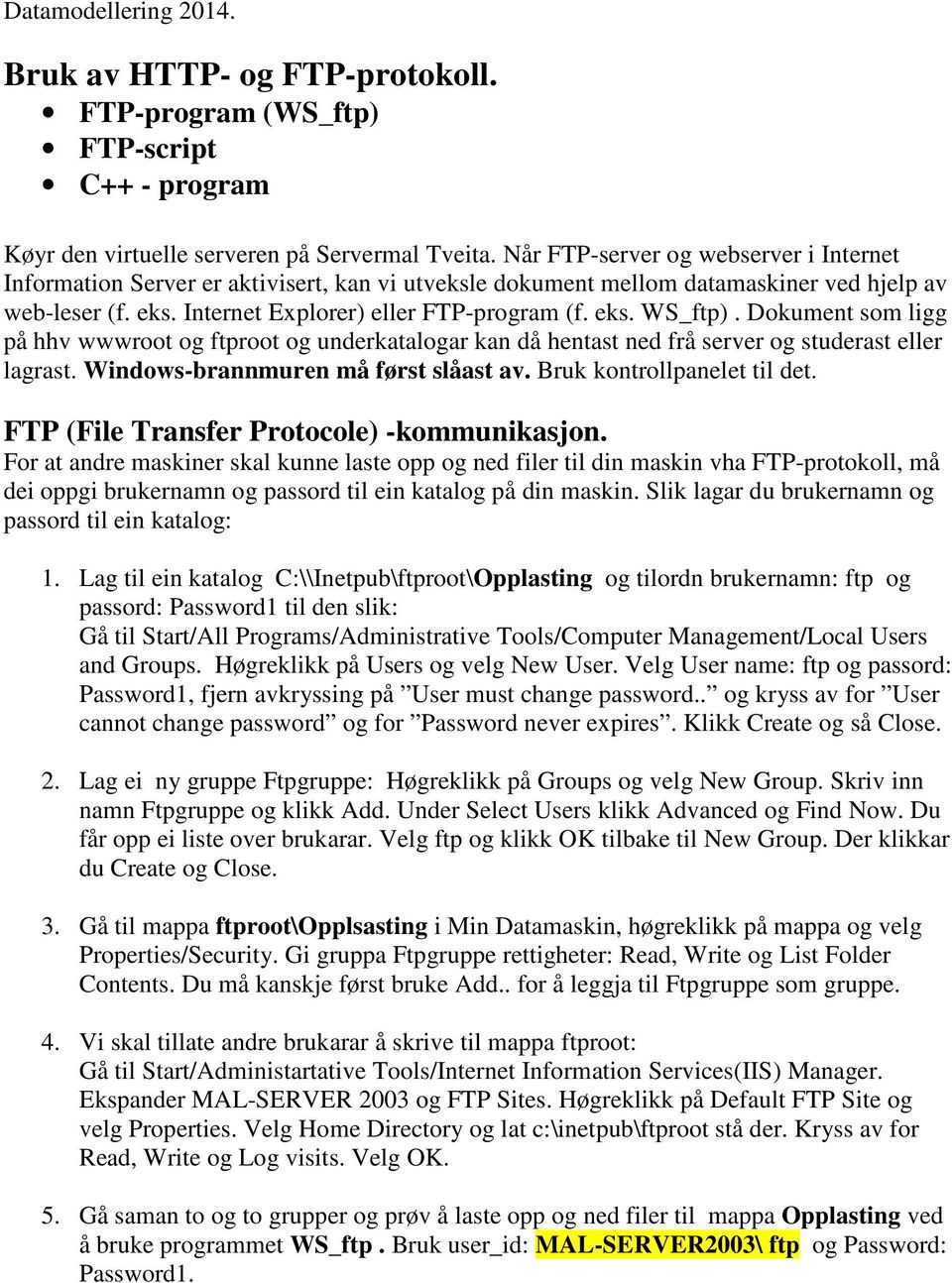 Dokument som ligg på hhv wwwroot og ftproot og underkatalogar kan då hentast ned frå server og studerast eller lagrast. Windows-brannmuren må først slåast av. Bruk kontrollpanelet til det.