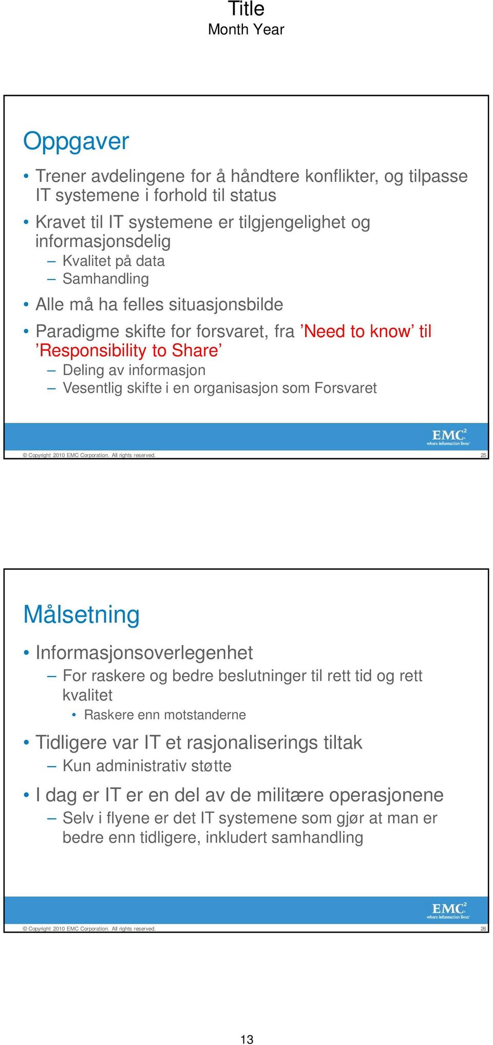 organisasjon som Forsvaret 25 Målsetning Informasjonsoverlegenhet For raskere og bedre beslutninger til rett tid og rett kvalitet Raskere enn motstanderne Tidligere var IT et