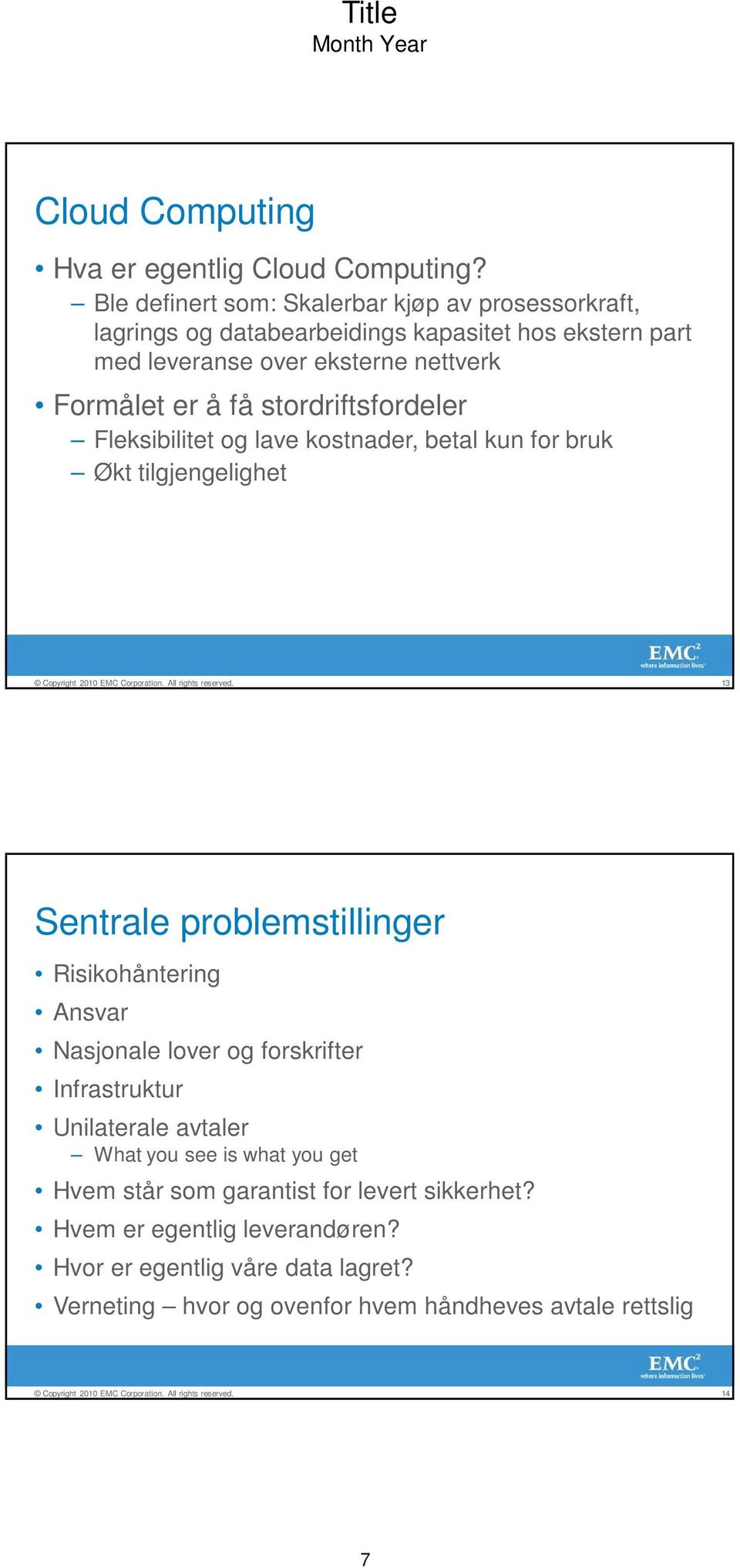 er å få stordriftsfordeler Fleksibilitet og lave kostnader, betal kun for bruk Økt tilgjengelighet 13 Sentrale problemstillinger Risikohåntering Ansvar